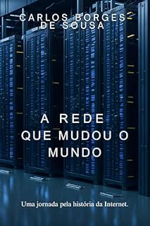 Livro A Rede Que Mudou o Mundo: Uma Jornada Pela História da Internet