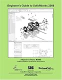 Beginner's Guide to SolidWorks 2008 by Alejandro Reyes