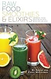 Raw Food Smoothies & Elixirs: Improve Your Health In 5 Minutes Or Less