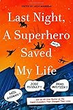 Last Night, a Superhero Saved My Life: Neil Gaiman!! Jodi Picoult!! Brad Meltzer!! . . . and an All- by Liesa Mignogna