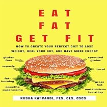 Eat Fat, Get Fit: How to Create Your Perfect Diet to Lose Weight, Heal Your Gut, and Have More Energy Eat Fat, Get Fit: How to Create Your Perfect Diet to Lose Weight, Heal Your Gut, and Have More Energy