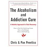 The Alcoholism and Addiction Cure: A Holistic Approach to Total Recovery