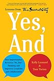 Yes, And: How Improvisation Reverses "No, But" Thinking and Improves Creativity and Collaboration--Lessons from The Second City