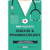 FNP Mastery: The 2025 Disease &amp; Pharmacology Review for Family Nurse Practitioners: Your Comprehensive Guide to Clinical Management, Therapeutics &amp; Board Prep
