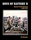 BOYS OF BATTERY B: Stories From Vietnam 1965 - 1971 by Ed Gaydos