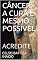 Livro CÂNCER - A CURA É MESMO POSSÍVEL: ACREDITE