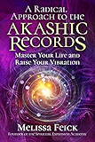 A Radical Approach to the Akashic Records: Master Your Life and Raise Your Vibration