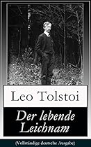 Der lebende Leichnam (Vollstauml;ndige deutsche Ausgabe): Das spannende Theaterstuuml;ck/Drama des russischen Autors Lew Tolstoi (German Edition)