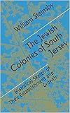 The Jewish Colonies of South Jersey: Historical Sketch of Their Establishment and Growth by 