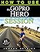 GoPro: How To Use The GoPro Hero Session