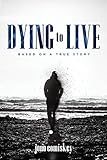 Dying to Live: Based on a True Story by Jono Comiskey