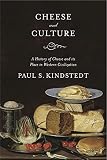 Cheese and Culture: A History of Cheese and its Place in Western Civilization by Paul Kindstedt