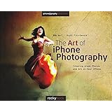 The Art of iPhone Photography: Creating Great Photos and Art on Your iPhone