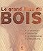 Le grand livre du bois: Le matériau - Les outils - La menuiserie - L'ébénisterie