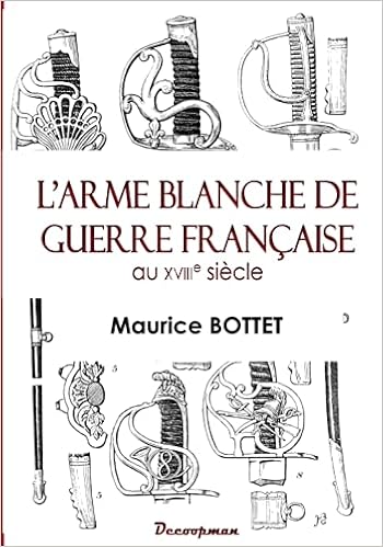 L Arme Blanche De Guerre Francaise Au 18e Siecle Amazon Co Uk Bottet Maurice Books