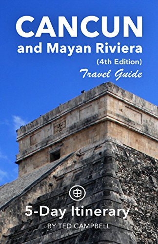Cancun And Mayan Riviera Travel Guide (Unanchor) - 5-Day Itinerary