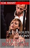 My Wife's Second Date: A Cuckold's Agony (Hotwife Hunger, Cuckold Cravings Book 2)