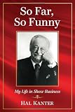 So Far, So Funny: My Life in Show Business by Hal Kanter