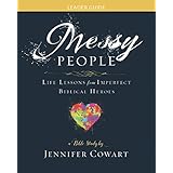 Messy People - Women's Bible Study Leader Guide: Life Lessons from Imperfect Biblical Heroes