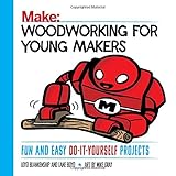 Woodworking for Young Makers: Fun and Easy Do-It-Yourself Projects (Make: Technology on Your Time) by Loyd Blankenship, Lane Boyd