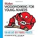 Woodworking for Young Makers: Fun and Easy Do-It-Yourself Projects (Make: Technology on Your Time) by Loyd Blankenship, Lane Boyd