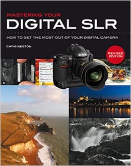 Mastering Your Digital Slr How To Get The Most Out Of Your Digital Camera Weston Chris 9780760337684 Amazon Com Books