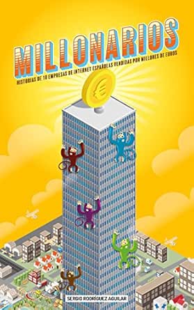 Millonarios: Historias de 10 empresas de internet españolas ...