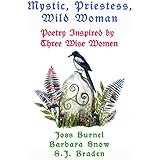Mystic, Priestess, Wild Woman: Poetry Inspired By Three Wise Women