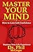 Master Your Mind: How To Gain Self-Confidence - Improve Your Life Experience (Confidence, Self-Confidence, Build Confidence, Overcoming Anxiety, Charisma, Public Speaking, Stress)