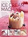 Getting The Best From Your Ice Cream Machine: All You Need To Know About Using Your Ice Cream Maker, With More Than 150 Recipes by 
