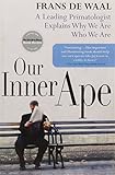 Our Inner Ape: A Leading Primatologist Explains Why We Are Who We Are