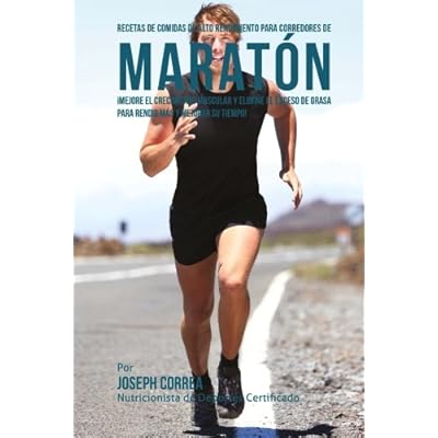 Recetas de comidas de alto rendimiento para corredores de maraton: Mejore el crecimiento muscular y elimine el exceso de grasa para rendir mas y mejorar su tiempo! Recetas de comidas de alto rendimiento para corredores de maraton: Mejore el crecimiento muscular y elimine el exceso de grasa para rendir mas y mejorar su tiempo!