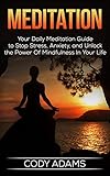 Meditation: Your Daily Meditation Guide to Stop Stress, Anxiety, and Unlock the Power of Mindfulness in Your Life (Meditation Techniques,Meditating, Meditation ... Guide To Meditation, Yoga, Book 1)