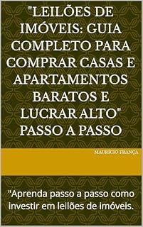 Livro "Leilões de Imóveis: Guia Completo para Comprar Casas e Apartamentos Baratos e Lucrar Alto" PASSO A PASSO: "Aprenda passo a passo como investir em leilões de imóveis judiciais e extrajudiciais"