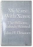 My years with xerox;: The billions nobody wanted,