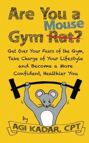 Are You a Gym Mouse?: Get Over Your Fears of the Gym, Take Charge of Your Lifestyle and Become a More Confident, Healthier You (Gym Mouse Guide Book 1)