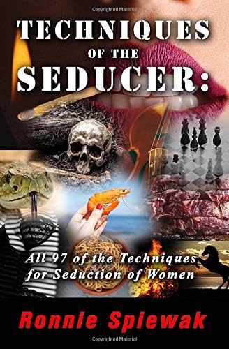 Techniques of the Seducer: All 97 of the Techniques - They Are For Seduction Of Women