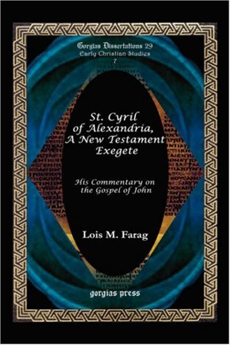 St. Cyril of Alexandria, a New Testament Exegete (His Commentary on the Gospel of John) (Gorgias Dissertations; Early Christian Studies)