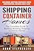Shipping Container Homes: The Complete Guide To Building Amazing Shipping Container Homes - Including Shipping Container House Construction, Designs And Plans (Tiny House Living)