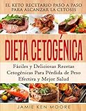 Dieta Cetogénica: El Keto Recetario Paso a Paso Para Alcanzar la Cetosis: Fáciles y Deliciosas Recetas Cetogénicas Para Pérdida de Peso Efectiva y ... Diet Spanish Book Version (Spanish Edition)