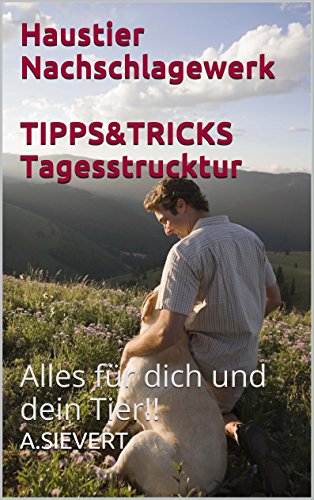 Haustier Nachschlagewerk TIPPS&TRICKS Tagesstrucktur: Alles fÃ¼r dich und dein Tier!! Der Ratgeber fÃ¼r Heimtiere wie Hunde, Meerschweinchen, Kaninchen, Katzen, VÃ¶gel und Fische. (German Edition)