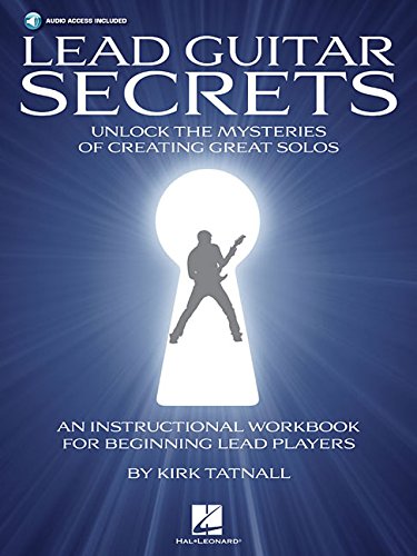 Lead Guitar Secrets: Unlock the Mysteries of Creating Great Solos