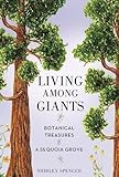 Living Among Giants: Botanical Treasures of a Sequoia Grove by Shirley Spencer
