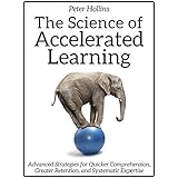 The Science of Accelerated Learning: Advanced Strategies for Quicker Comprehension, Greater Retention, and Systematic Expertise