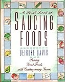 A Fresh Look At Saucing Foods: Pairing Great Foods With Contemporary Sauces by