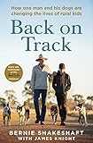 Back on Track: How one man and his dogs are changing the lives of rural kids by Bernie Shakeshaft, James Knight