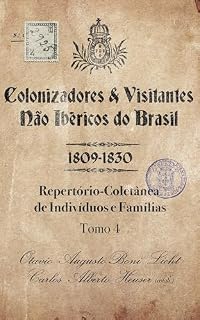 Livro Colonizadores e Visitantes não ibéricos do Brasil - 1809-1830: Repertório-Coletânea de Indivíduos e Famílias - Tomo 4