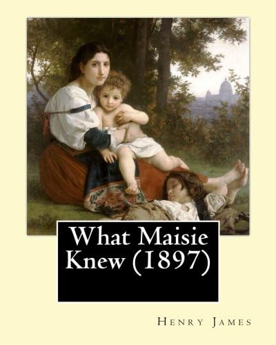 What Maisie Knew (1897), by: Henry James, a novel Paperback โ Abridged, March 18, 2016