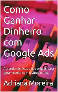 Livro Como Ganhar Dinheiro com Google Ads: Aprenda técnicas e estratégias para gerar receita com o Google Ads.