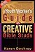 The Youth Worker's Guide to Creative Bible Study by Karen Dockrey